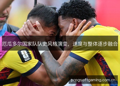 厄瓜多尔国家队队史风格演变，速度与整体逐步融合